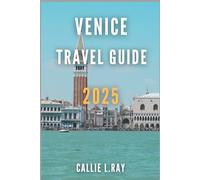 VENICE TRAVEL GUIDE 2025: Exploring the Magic of Italy’s Lagoon City