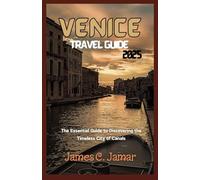 VENICE TRAVEL GUIDE 2025: The Essential Guide to Discovering the Timeless City of Canals (A One Time Paradisiacal Guide)