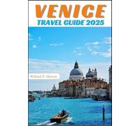 VENICE TRAVEL GUIDE 2025: Your Essential Companion to Iconic Landmarks, Hidden Gems and Discovering New Horizons