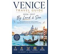 Venice Travel Guide 2026-2027: By Land & Sea: The Complete First-Time Visitor’s Guide to Exploring Venice by Foot, Ferry, Gondola & Cruise Ship