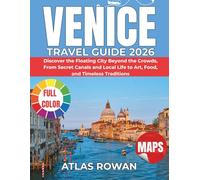 VENICE TRAVEL GUIDE 2026: Discover the Floating City Beyond the Crowds, From Secret Canals and Local Life to Art, Food, and Timeless Traditions