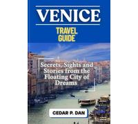 VENICE TRAVEL GUIDE: Secrets, Sights, and Stories from the Floating City of Dreams