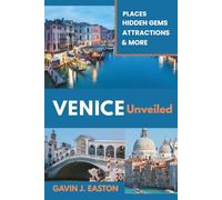 Venice Unveiled: The Ultimate Travel Guide for First-Time Visitors: Discover Hidden Gems, Top Attractions, and Local Secrets of Italy’s Floating City