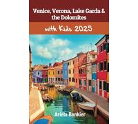 Venice, Verona, Lake Garda & the Dolomites with Kids 2025: Venice, Verona, Lake Garda & the Dolomites Travel Guide 2025