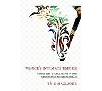 Venice's Intimate Empire: Family Life and Scholarship in the Renaissance Mediterranean
