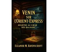 Venin sur l’Orient-Express-Meurtre au cœur des Balkans: Une nuit d’acier, de soie… et de mensonges