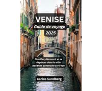 Venise Guide de voyage 2025: Planifier, découvrir et se déplacer dans la ville italienne construite sur l'eau