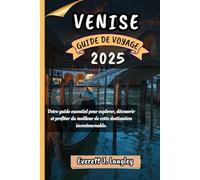 VENISE GUIDE DE VOYAGE 2025: Votre guide essentiel pour explorer, découvrir et profiter du meilleur de cette destination incontournable.