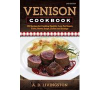 Venison Cookbook: 150 Recipes for Cooking Healthy, Low-Fat Roasts, Filets, Stews, Soups, Chilies and Sausage, Second Edition