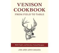 Venison Cookbook: From Field to Table, 400 Field- and Kitchen-Tested Recipes