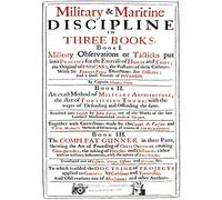 VENN's MILITARY & MARITIME DISCIPLINE 1672: In Three Books... Military Observations on Tacticks put into Practice for the Exercise of Horse and ... Military Architecture... the Compleat Gunner