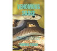 VENOMOUS SNAKE: A Beginner’s Guide To Owning, Raising, Care And Keeping Venomous Snake