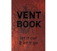 Vent Book - Let it Out, and Let it Go: Lined Journal -- A Perfect Tool to Use for Getting Rid of Your Anger