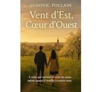 Vent d’Est, Cœur d’Ouest: À ceux qui suivent le vent du cœur, même quand il souffle à contre-sens.: 1