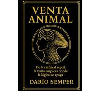 VENTA ANIMAL: De la razón al reptil: la venta empieza donde la lógica se apaga.