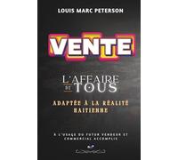 VENTE L'AFFAIRE DE TOUS: ADAPTéE à LA RéALITé HAITIENNE | à L’USAGE DU FUTUR VENDEUR ET COMMERCIAL ACCOMPLIS