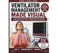 Ventilator Management Made Visual: A Visual Guide to Mechanical Ventilation, Modes, Settings, Waveforms, Alarms, ABGs, Troubleshooting, and Weaning
