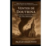 VENTOS DE DOUTRINA: Pentecostalismo, Feminismo, Política... sob a Ótica Reformada (RAZÃO DA ESPERANÇA - Apologética bíblica para tempos de confusão)