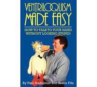 Ventriloquism Made Easy: How to Talk to Your Hand without Looking Stupid