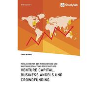 Venture Capital, Business Angels und Crowdfunding. Möglichkeiten der Finanzierung und Kapitalbeschaffung für Start-ups