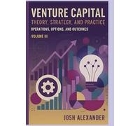 Venture Capital: Theory, Strategy, and Practice: Operations, Options, and Outcomes