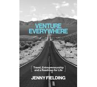 Venture Everywhere : Travel, Entrepreneurship and a Roadmap for Life