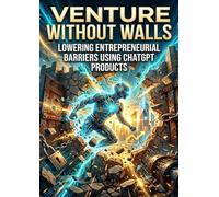 Venture Without Walls: Lowering Entrepreneurial Barriers using ChatGPT Products