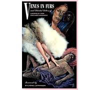 Venus in Furs and Selected Stories: Stories about Mastery, Slavery and the Darker Side of Desire