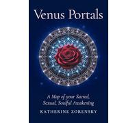 Venus Portals: A Map of Your Sacred, Sexual, Soulful Awakening