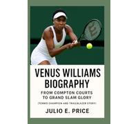 VENUS WILLIAMS BIOGRAPHY FROM COMPTON COURTS TO GRAND SLAM GLORY: (TENNIS CHAMPION AND TRAILBLAZER STORY)
