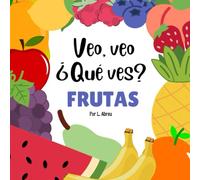 Veo, veo ¿Qué ves? Frutas: Primeras Palabras En Español Para Niños Pequeños Aprender Nombres de Frutas, Libro ilustrado, Para niños de 0 a 3 años.