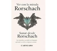 Ver con la mirada Rorschach Sanar desde Rorschach: Las manchas esconden un lenguaje: aprender a verlo es empezar a sanar (Colección de obras de Carneado)