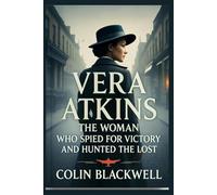 Vera Atkins: The Woman Who Spied for Victory and Hunted the Lost