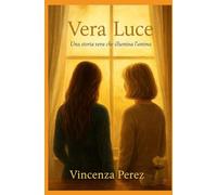 VERA LUCE: Vera Luce è una storia che parla di gratitudine, speranza e amore autentico (Scritto dopo il libro: Manuel il coraggio di una scelta)