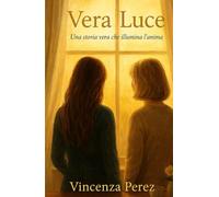 VERA LUCE: Vera Luce è una storia che parla di gratitudine, speranza e amore autentico (Scritto dopo il libro: Manuel il coraggio di una scelta)