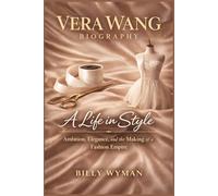 VERA WANG: A Life in Style: Ambition, Elegance, and the Making of a Fashion Empire