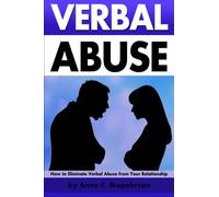 Verbal Abuse: How to Eliminate Verbal Abuse from Your Relationship - ( Help for Dealing with a Verbally Abusive Relationship )