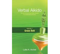 Verbal Aikido - Green Belt: The art of directing verbal attacks to a balanced outcome: Volume 1