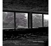 Verbal Delirium - From The Small Hours Of Weakness