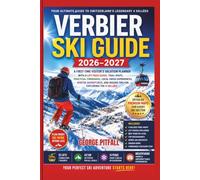 Verbier Ski Guide 2026-2027: A First-Time Visitor's Vacation Planner with a Lift Pass Guide, Trail Maps, Practical Itineraries, Local Swiss ... the 4 Vallées (Peak Winter Travel Guides)
