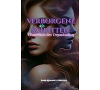 Verborgene Schatten: Chroniken der Organisation: Eine dunkle Reise durch Verrat, Leidenschaft und gefährliche Organisationen- wem kannst du vertrauen, wenn nichts ist, wie es scheint?