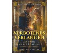 Verbotenes Verlangen: Der Prinz und die Konkubine: Ein historischer Liebesroman voller Leidenschaft und Intrigen (Die Verbotene Saga)