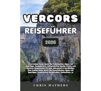 VERCORS REISEFÜHRER 2026: Eine Insider-Reise durch die französischen Alpen mit Spartipps, malerischen Bergstraßen, Schluchten, Höhlen, ... für ein unvergessliches Abenteuer.