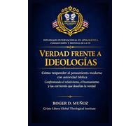 VERDAD FRENTE A IDEOLOGÍAS: Cómo responder al pensamiento moderno con autoridad bíblica: Confrontando el relativismo, el humanismo y las corrientes ... (Apologética, Cosmovisión y Defensa de la Fe)