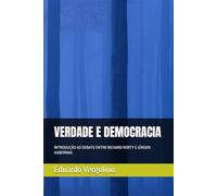 VERDADE E DEMOCRACIA: INTRODUÇÃO AO DEBATE ENTRE RICHARD RORTY E JÜRGEN HABERMAS