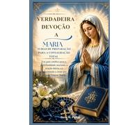 Verdadeira Devoção a Maria: 33 dias de Preparação para a Consagração Total: Um guia católico para a espiritualidade mariana, a oração diária e a ... (Série de Oração e Intercessão Católica)