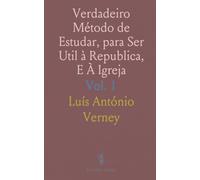 Verdadeiro Método de Estudar, para Ser Util à Republica, E À Igreja: Proporcionado ao Estilo, e Necesidade de Portugal