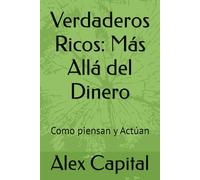 Verdaderos Ricos: Más Allá del Dinero: Como piensan y Actúan