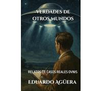 Verdades de otros mundos: Un periodista que investiga fenómenos extraños. Casos reales ovnis por todo el mundo. (Lectores de 12 a 18 años) (Novelas de otros mundos)