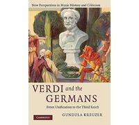 Verdi and the Germans: From Unification to the Third Reich: 26 (New Perspectives in Music History and Criticism, Series Number 26)